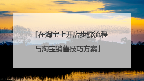 在淘宝上开店步骤流程与淘宝销售技巧方案