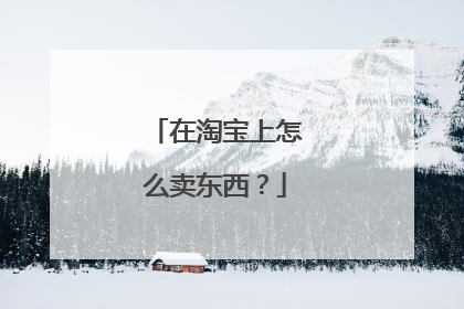 在淘宝上怎么卖东西?