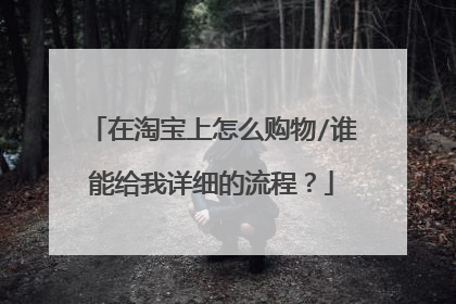 在淘宝上怎么购物/谁能给我详细的流程?