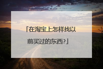 在淘宝上怎样找以前买过的东西?