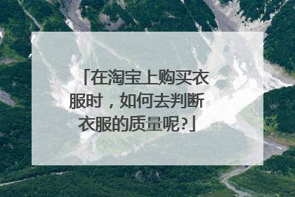 在淘宝上购买衣服时,如何去判断衣服的质量呢?