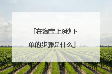 在淘宝上0秒下单的步骤是什么