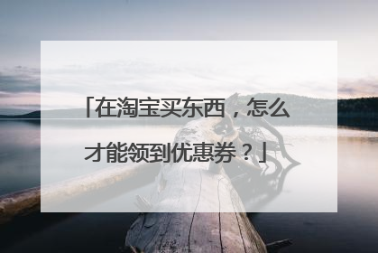 在淘宝买东西，怎么才能领到优惠券？