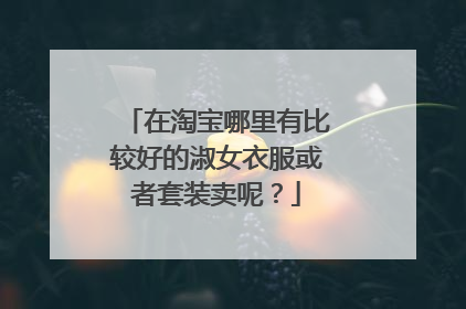 在淘宝哪里有比较好的淑女衣服或者套装卖呢?