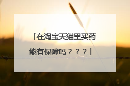 在淘宝天猫里买药能有保障吗???