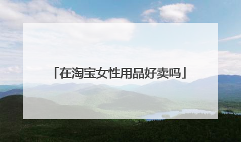 在淘宝女性用品好卖吗