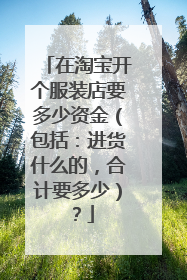 在淘宝开个服装店要多少资金(包括:进货什么的,合计要多少)?