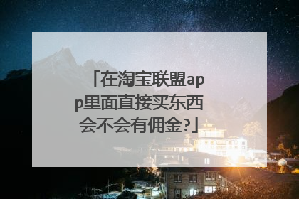 在淘宝联盟app里面直接买东西会不会有佣金?