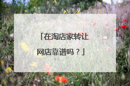 在淘店家转让网店靠谱吗?