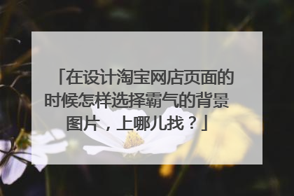 在设计淘宝网店页面的时候怎样选择霸气的背景图片,上哪儿找?