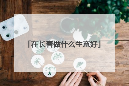 在长春做什么生意好