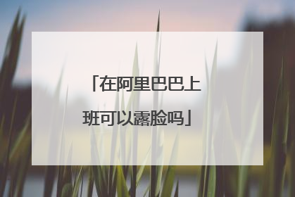 在阿里巴巴上班可以露脸吗