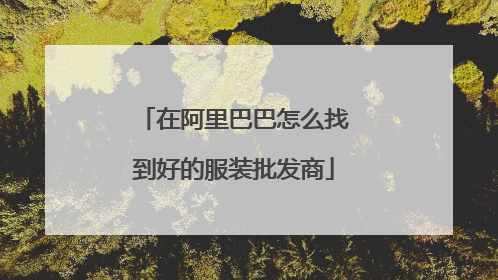 在阿里巴巴怎么找到好的服装批发商