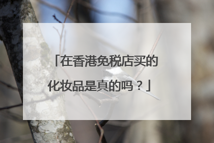 在香港免税店买的化妆品是真的吗？