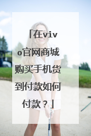在vivo官网商城购买手机货到付款如何付款？