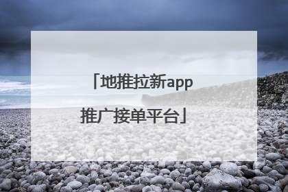 地推拉新app推广接单平台