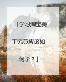 学习淘宝美工究竟应该如何学？