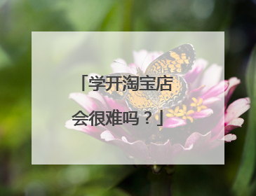 学开淘宝店会很难吗?