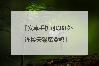 安卓手机可以红外连接天猫魔盒吗