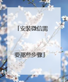 安装微信需要那些步骤