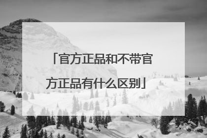 官方正品和不带官方正品有什么区别