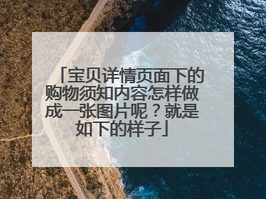 宝贝详情页面下的购物须知内容怎样做成一张图片呢？就是如下的样子