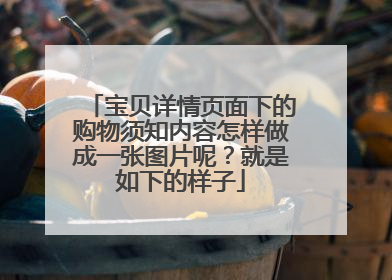 宝贝详情页面下的购物须知内容怎样做成一张图片呢?就是如下的样子