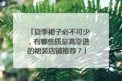 夏季裙子必不可少,有哪些质量高靠谱的裙装店铺推荐?