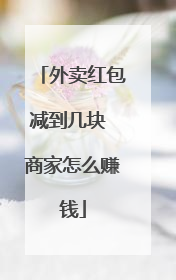 外卖红包减到几块 商家怎么赚钱