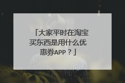 大家平时在淘宝买东西是用什么优惠券APP？