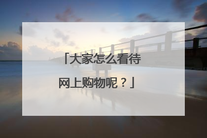 大家怎么看待网上购物呢?