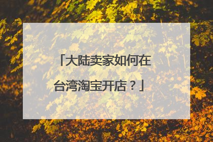 大陆卖家如何在台湾淘宝开店?