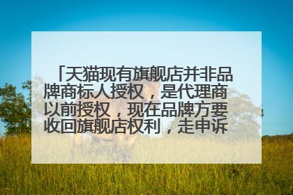 天猫现有旗舰店并非品牌商标人授权，是代理商以前授权，现在品牌方要收回旗舰店权利，走申诉吗？很繁琐吧