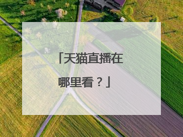 天猫直播在哪里看？