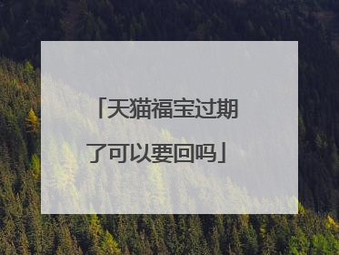 天猫福宝过期了可以要回吗