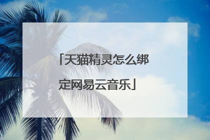 天猫精灵怎么绑定网易云音乐