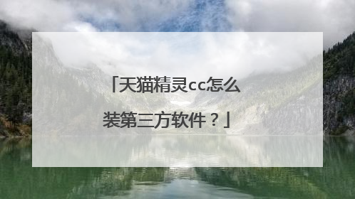 天猫精灵cc怎么装第三方软件?