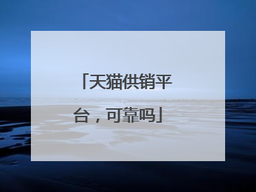 天猫供销平台,可靠吗