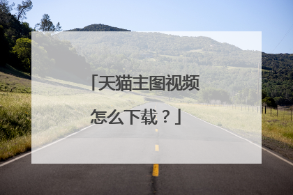 天猫主图视频怎么下载？
