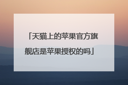 天猫上的苹果官方旗舰店是苹果授权的吗