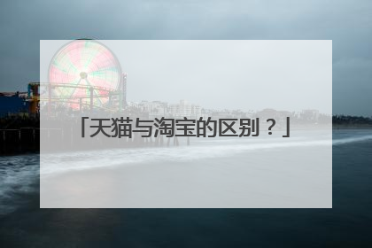 天猫与淘宝的区别？