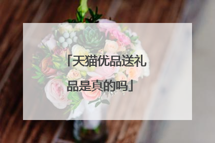 天猫优品送礼品是真的吗