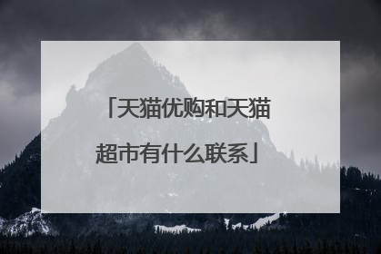 天猫优购和天猫超市有什么联系