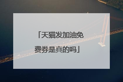 天猫发加油免费券是真的吗