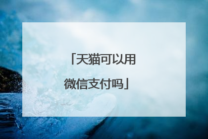 天猫可以用微信支付吗