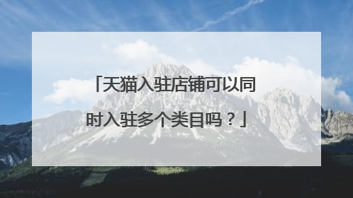 天猫入驻店铺可以同时入驻多个类目吗？