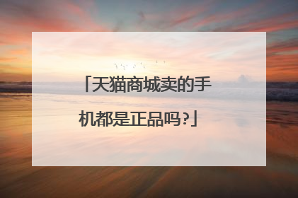 天猫商城卖的手机都是正品吗?