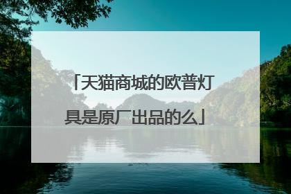 天猫商城的欧普灯具是原厂出品的么