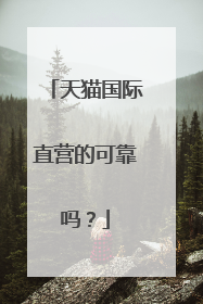 天猫国际直营的可靠吗?