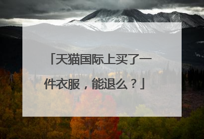 天猫国际上买了一件衣服,能退么?
